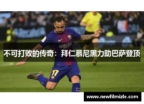 不可打败的传奇：拜仁慕尼黑力助巴萨登顶