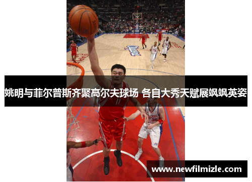 姚明与菲尔普斯齐聚髙尔夫球场 各自大秀天赋展飒飒英姿